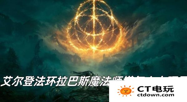 艾尔登法环拉巴斯魔法师塔上顶层方法推荐