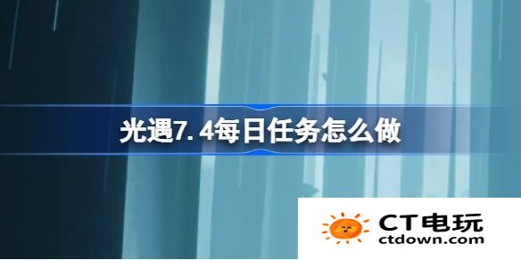 光遇7.4每日任务怎么做-光遇7月4日每日任务做法攻略