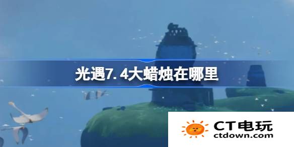 光遇7.4大蜡烛在哪里-光遇7月4日大蜡烛位置攻略