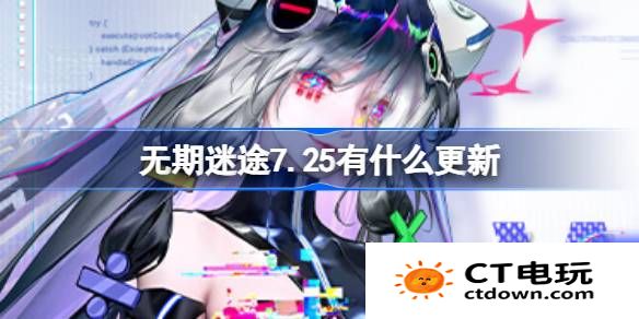 无期迷途7.25有什么更新-无期迷途7月25日更新内容介绍