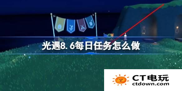 光遇8.6每日任务完成指南 光遇8.6每日任务如何完成