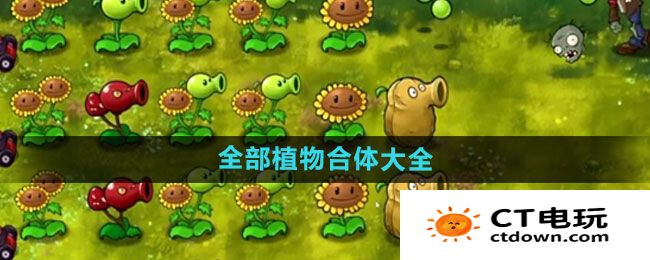 植物大战僵尸融合版全部植物合体有哪些 PVZ融合版全部植物合体大全