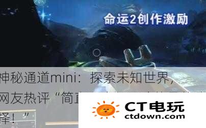 神秘通道mini：探索未知世界，网友热评“简直是奇幻冒险的最佳选择！”