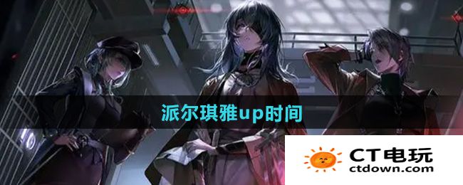 《无期迷途》派尔琪雅up时间